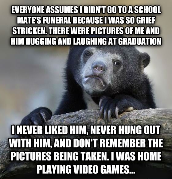 He committed suicide I didnt go His mom even thanked me one time for being such a good friend to him