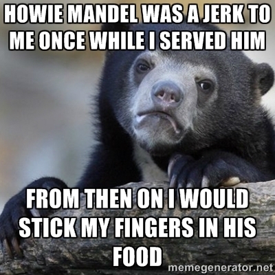He was a regular and always a jerk to everyone