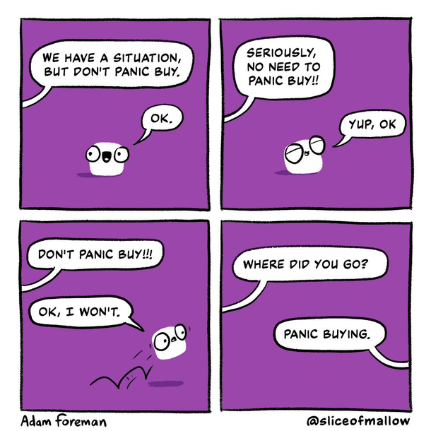Here in the UK the news has started telling us not to panic buy So I made this comic inspired by human behaviour haha 