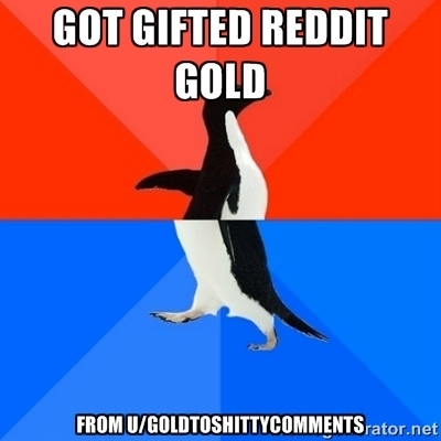 how i felt waking up to reddit gold this morning