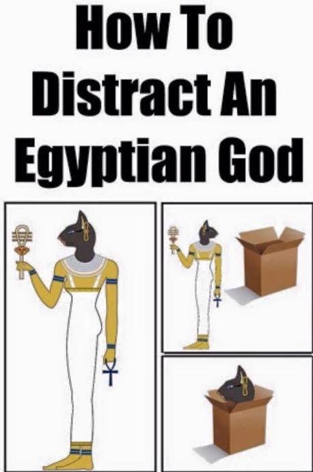 How to distract an Egyptian Goddess