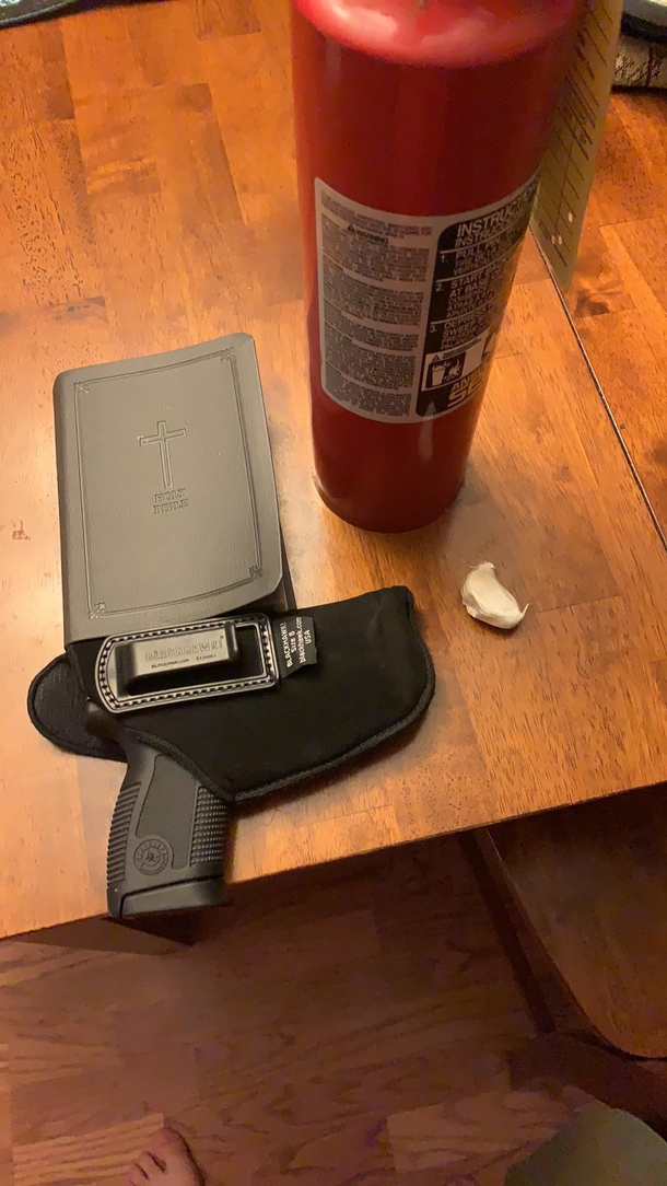 I am getting ready for  Got my bible garlic my  and a fire extinguisher All I need now is some holy water