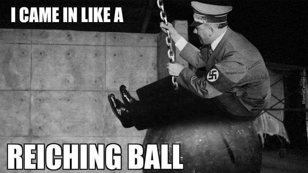 I came in like a reiching ball