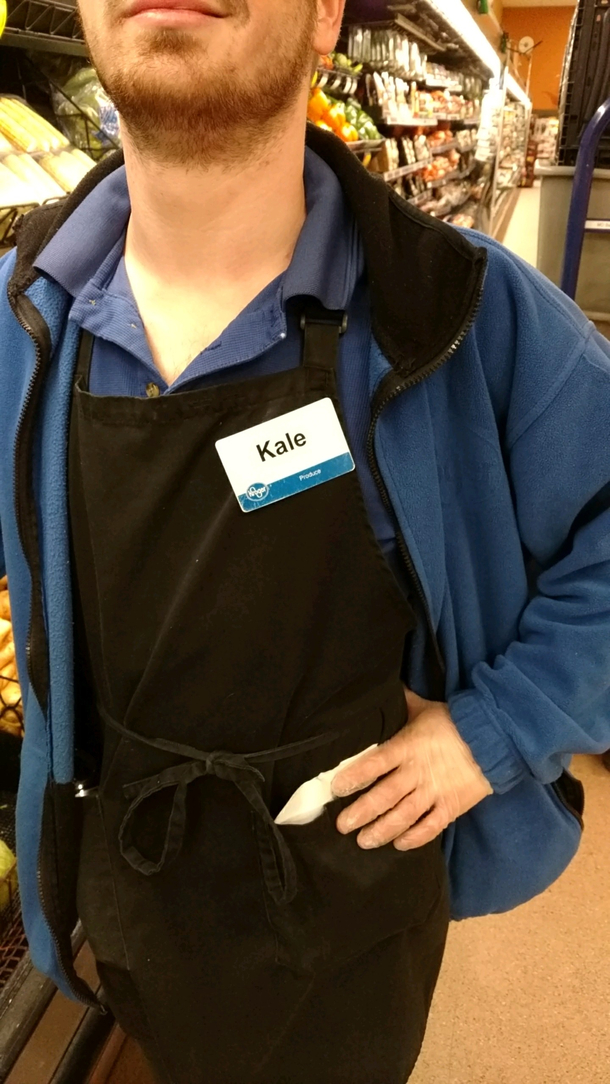 I couldnt find the kale at the grocery store I asked an employee where I could find some and he said right here and points to his name tag Hes been waiting his whole life for this Kudos to Kale I love you man