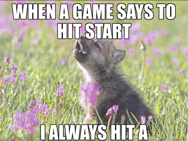 I do this every time I start a videogame