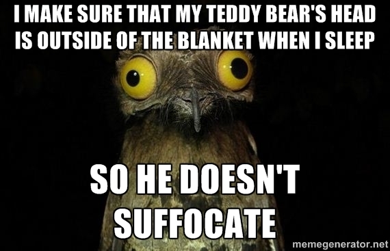 I dont want to kill my teddy bear