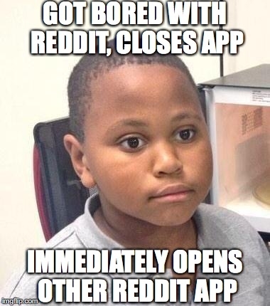 I downloaded another Reddit app to try it out It was only a matter of time before this happened