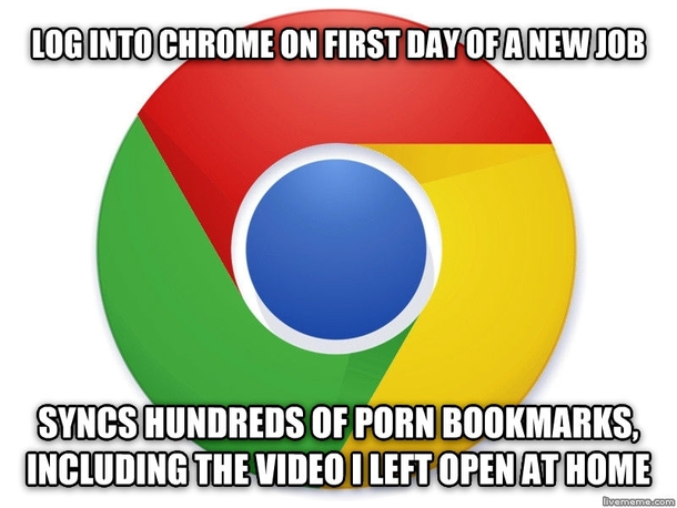 I had never used Chrome at work before the new job I started today Chrome auto-syncyou son of a bitch