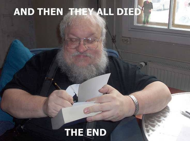 I heard George RR Martin is almost finished writing Game of Thrones