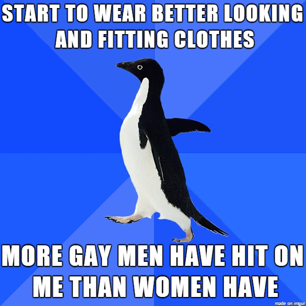 I just want to look nice for the ladies but apparently Im giving off a gay vibe