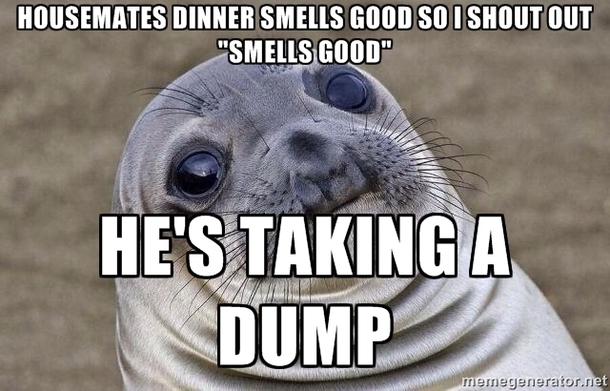 I just wanted to compliment my housemates cooking
