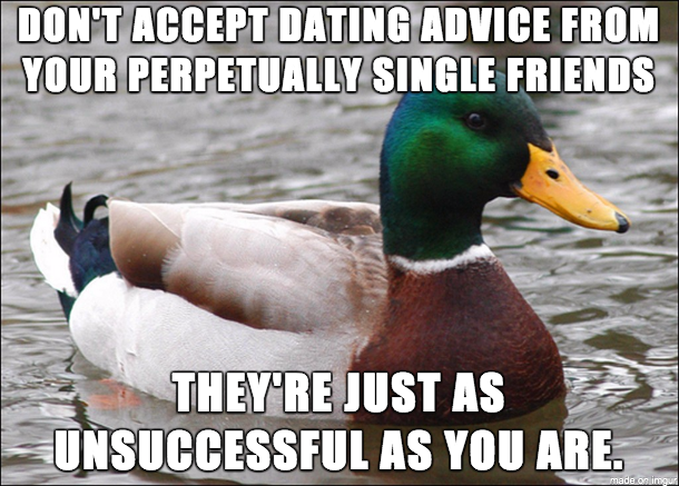 I keep hearing single guys give other guys dating advice