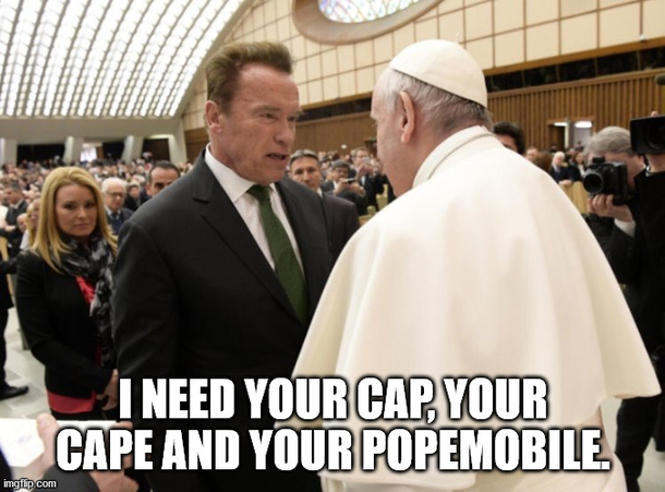 I need your cap your cape and your Popemobile