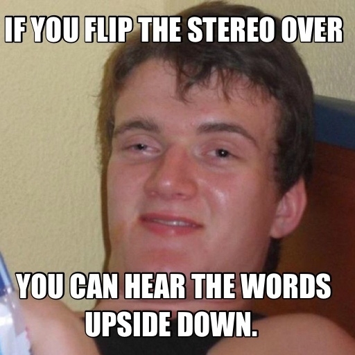 I once walked in on a roommate listening to his radio flipped over I have never since seen anyone this high