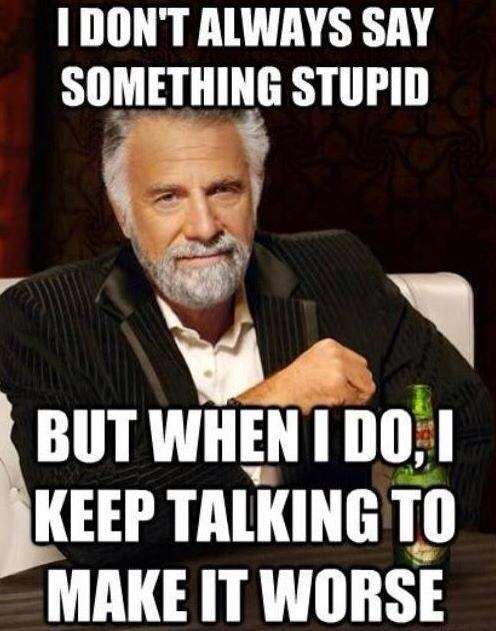 I say or type stupid things and then keep it going