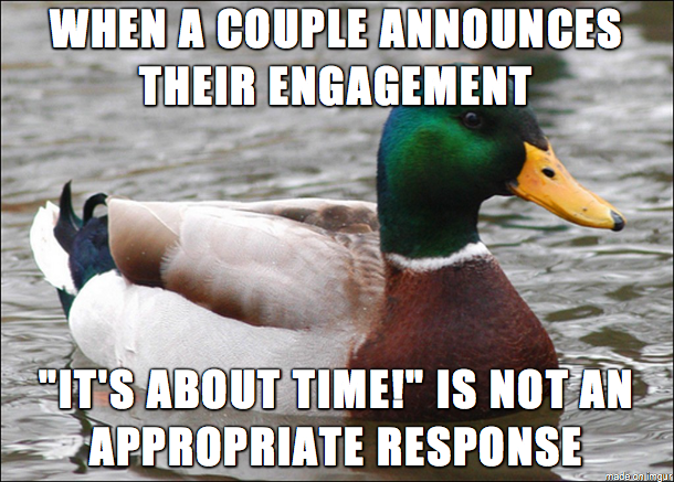I see this far too often Couples should get engaged when they feel the time is right not when others do
