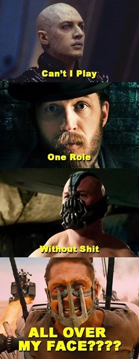 I think by now Tom Hardy is noticing the pattern