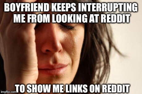 I thought dating a Redditor would be fun