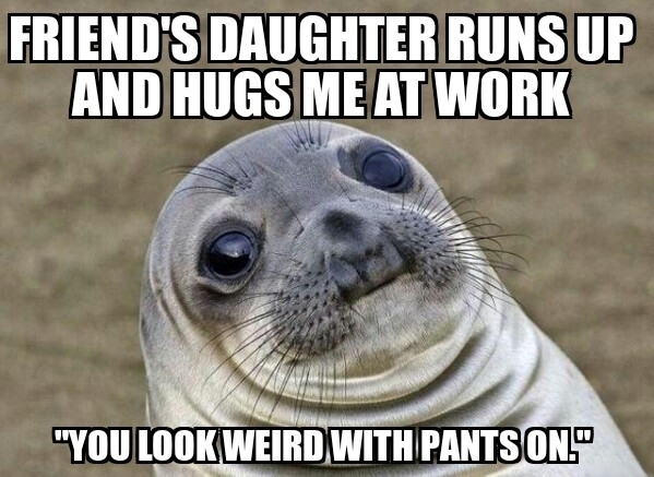I too have had an awkward encounter with a  year old girl all because I wear shorts outside of work