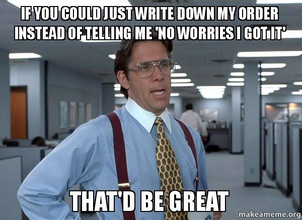 I understand that some waiters can do this but when its the height of lunch hour and you bring me a totally wrong order I cant help but think