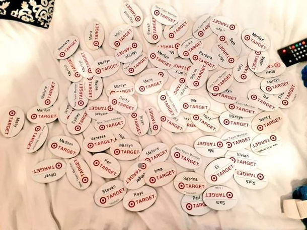 I used to work at target  years ago and I was notorious for forgetting my name badge and borrowing someone elses Just Found these Lmk if you want your name badge back