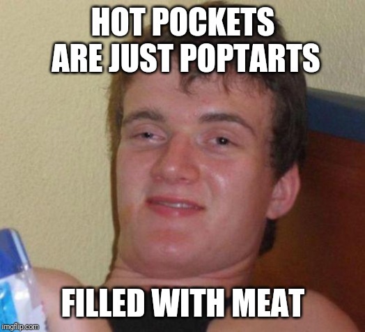 I was having a hot pocket my buddy was having a poptart