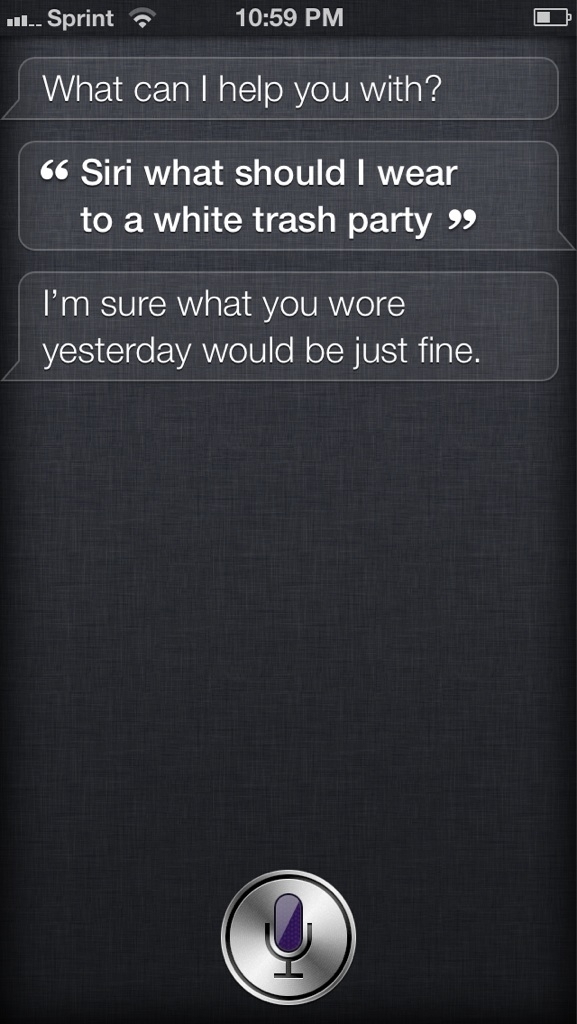 I was having trouble with my white trash costume and shit talking Siri was no help