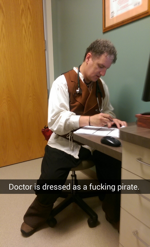 I went in for a physical this morning my doctor did not disappoint He even had a fake parrot and schillings and told several pirate jokes It was also my first time at this office i think i chose right