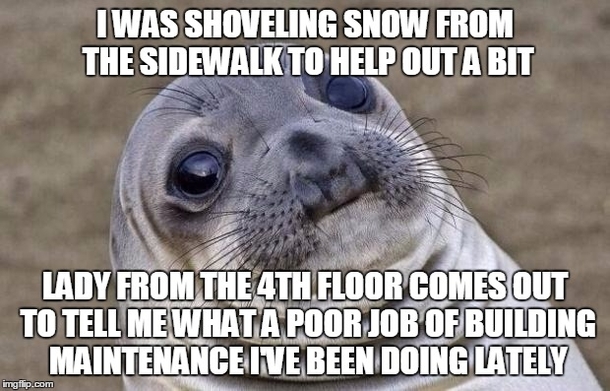 I work from home and thought Id help out by clearing the sidewalks after it snowed