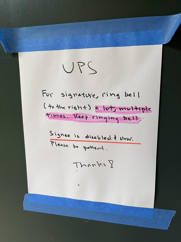I work from home so my dad wanted me to sign for his package Found this sign outside our door after I signed For the record I am not disabled