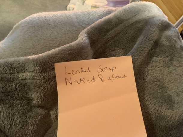 I wrote on a post it note to remind myself about a show I wanted to watch tomorrow and something I wanted to cook my boyfriend read it without context and was confused