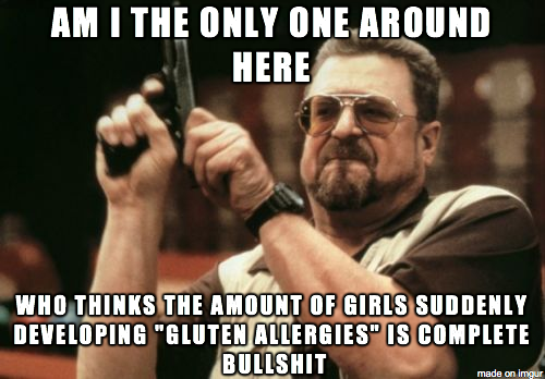 If I hear about one more person suddenly having gluten allergies I may just lose it