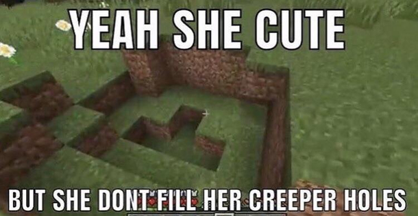 If she doesnt fill her creeper holes she gotta go