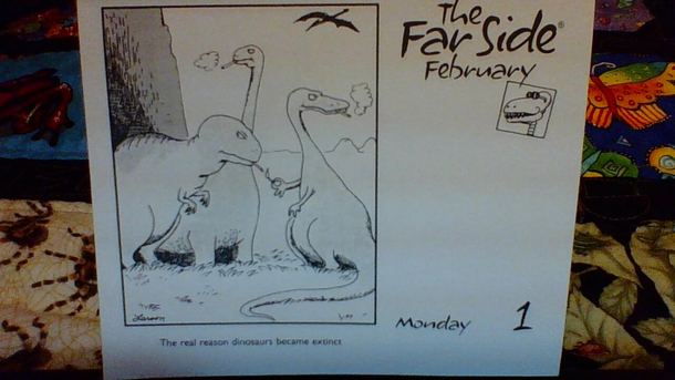 Im a day late but I thought Id share with you my favorite far side comic which just came up in my calendar yesterday