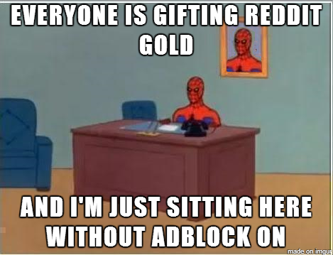 Im helping Reddits revenue too guys
