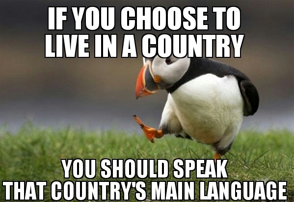 It doesnt matter which country You shouldnt expect everybody else to cater to you