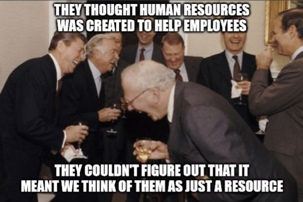 It turns out that HR exists to protect the employer not the employee