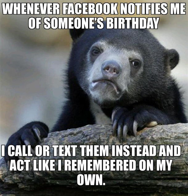 Its believable because I never post on Facebook