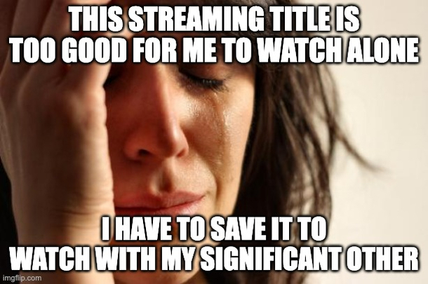 Its hard to find something good that we both want to watch