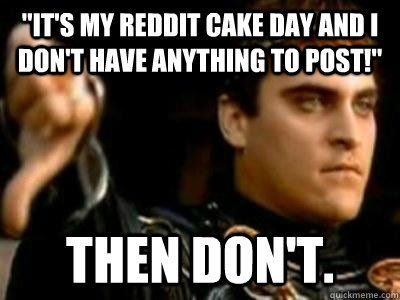 Its my cake day and I dont have anything to post