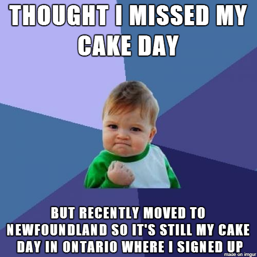 Its still my cake day somewhere