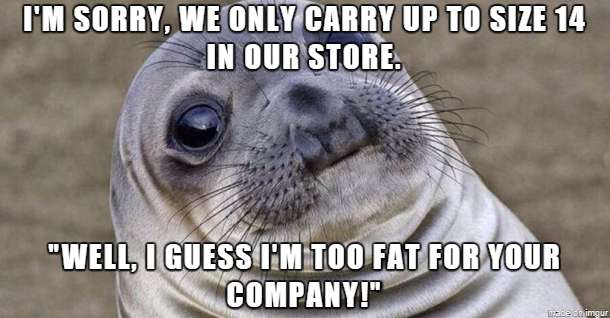 Ive been working clothing retail forever and I still have no idea how to respond to this Do you want me to agree with you or lie
