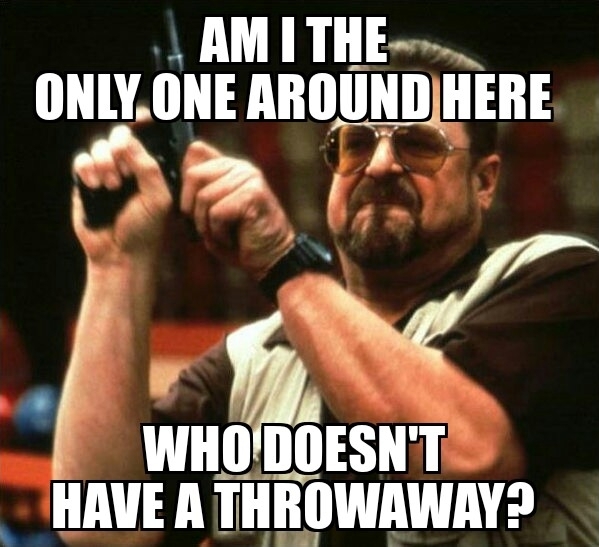 Ive seen people talk about their SEVERAL throwaways