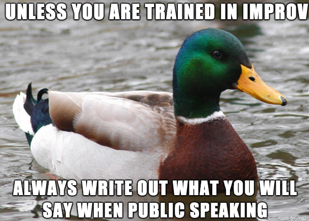 Ive seen too many unskilled speakers say something stupid or offensive when speaking off-the-cuff