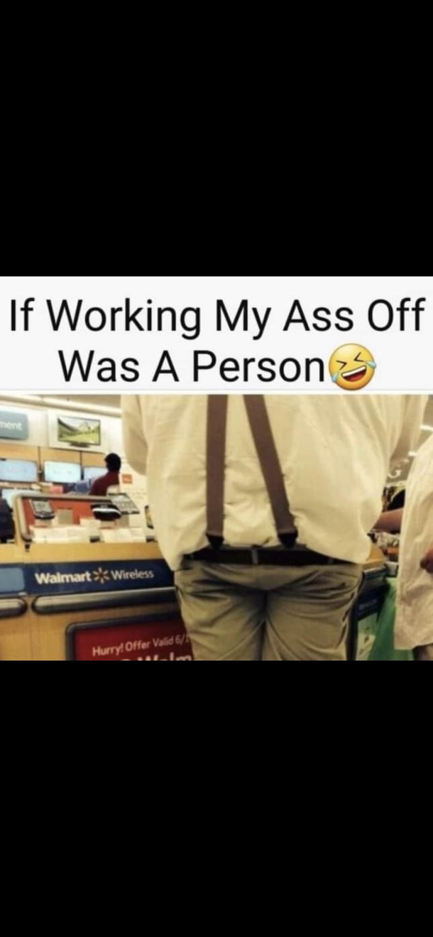 Ive worked my ass off somedays but this guy takes the cake