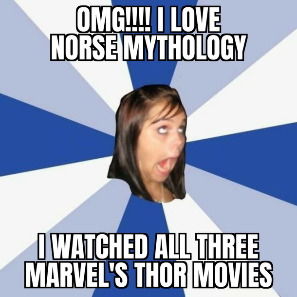 Just met a guy who likes norse mythology but his knowledge about the subject comes from marvel movies