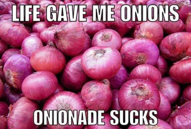 Life gave me onions