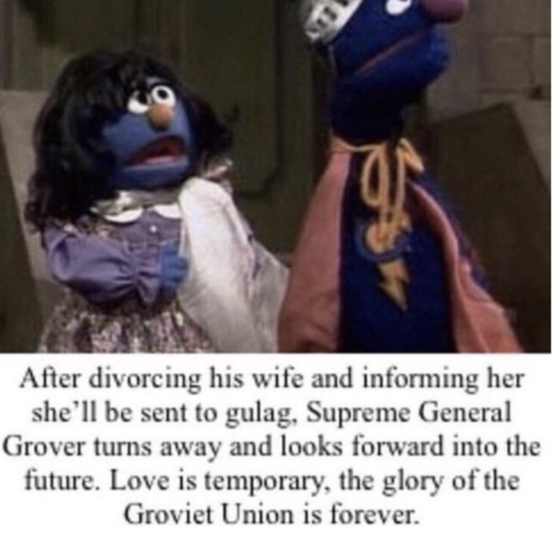 Love is temporary but the glory of the Groviet Union is forever
