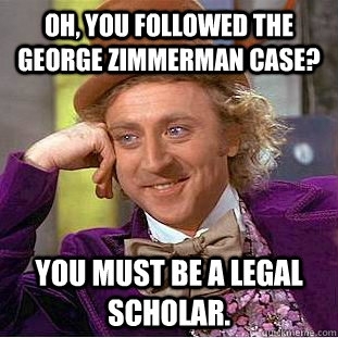 Might as well get this out of the way now that the Zimmerman verdict is in