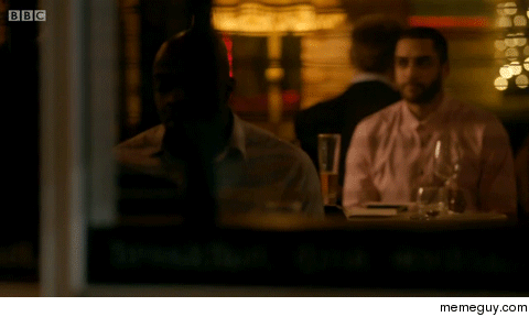 MRW I say something stupid and my date up and leaves